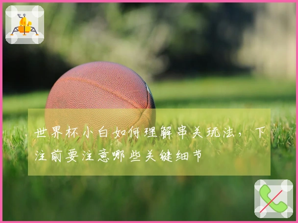 世界杯小白如何理解串关玩法，下注前要注意哪些关键细节
