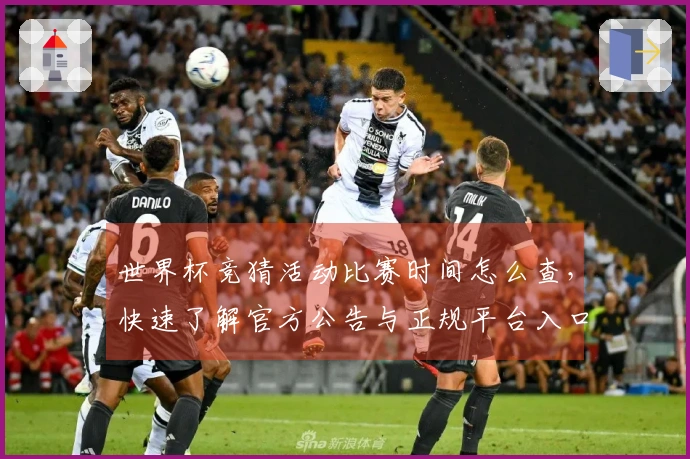 世界杯竞猜活动比赛时间怎么查，快速了解官方公告与正规平台入口
